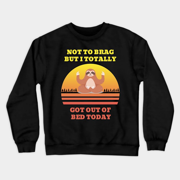 Not to Brag but I Totally Got Out of Bed Today Cute Sloth Meditation Crewneck Sweatshirt by NickDsigns